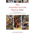 The Avascular Necrosis Mastery Bible: Your Blueprint for Complete Avascular Necrosis Management - Paperback
