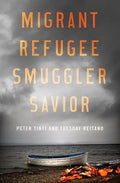 Migrant, Refugee, Smuggler, Savior - Hardcover