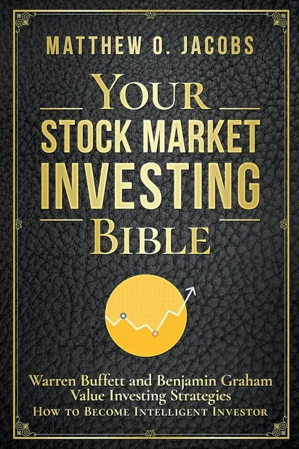 Your Stock Market Investing Bible: Warren Buffett and Benjamin Graham Value Investing Strategies How to Become Intelligent Investor - Paperback