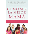 Cómo ser la mejor mamá: Una guía práctica para criar hijos íntegros en medio de una generación quebrantada - Paperback