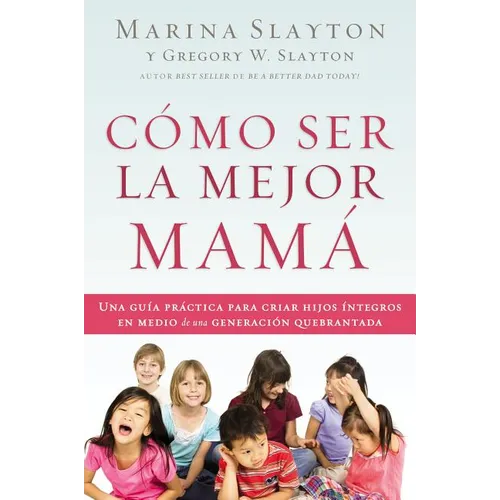 Cómo ser la mejor mamá: Una guía práctica para criar hijos íntegros en medio de una generación quebrantada - Paperback