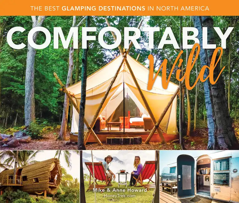Comfortably Wild: The Best Glamping Destinations in North America - Paperback