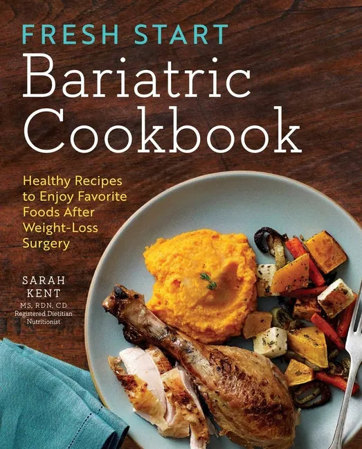Fresh Start Bariatric Cookbook: Healthy Recipes to Enjoy Favorite Foods After Weight-Loss Surgery - Paperback