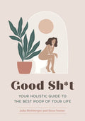 Good Sh*t: Your Holistic Guide to the Best Poop of Your Life - Paperback