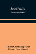 Medical services; general history (Volume I) Medical Services in The United Kingdom In British Garrisons Overseas and During Operations Against Tsingt - Paperback