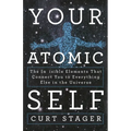 Your Atomic Self: The Invisible Elements That Connect You to Everything Else in the Universe - Paperback