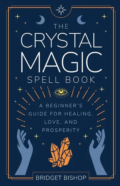 The Crystal Magic Spell Book: A Beginner's Guide For Healing, Love, and Prosperity - Paperback