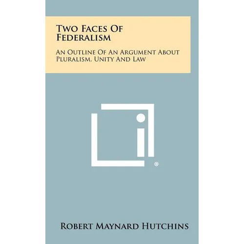 Two Faces Of Federalism: An Outline Of An Argument About Pluralism, Unity And Law - Hardcover