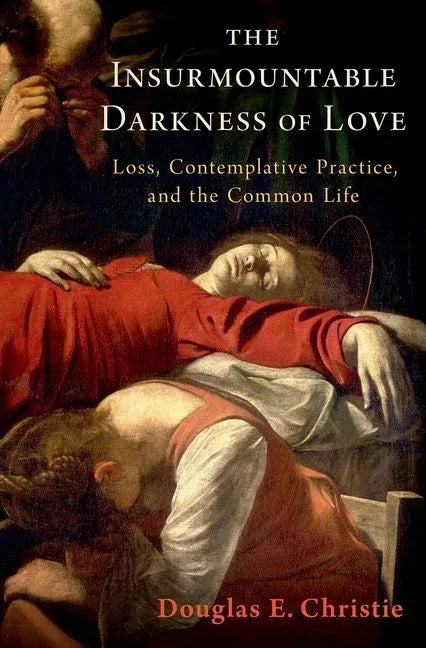 The Insurmountable Darkness of Love: Mysticism, Loss, and the Common Life - Hardcover