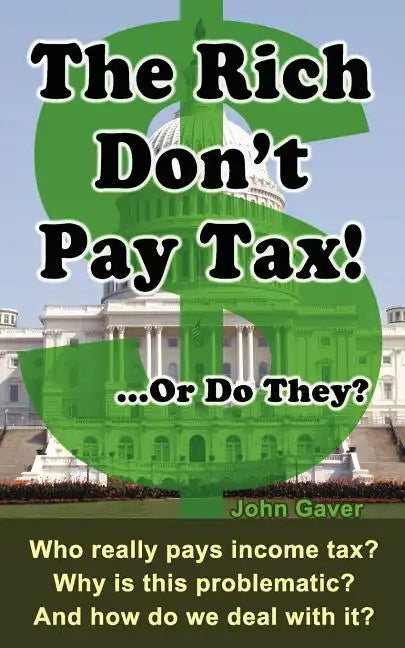 The Rich Don't Pay Tax! ...Or Do They?: Who really pays income tax? Why is this problematic? And how do we deal with it? - Paperback