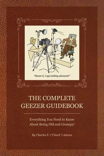 The Complete Geezer Guidebook: Everything You Need to Know about Being Old and Grumpy! - Paperback