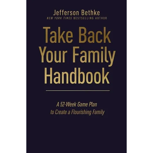 Take Back Your Family Handbook: A 52-Week Game Plan to Create a Flourishing Family - Hardcover