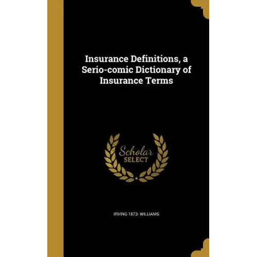 Insurance Definitions, a Serio-comic Dictionary of Insurance Terms - Hardcover