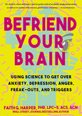 Befriend Your Brain: A Young Person's Guide to Dealing with Anxiety, Depression, Anger, Freak-Outs, and Triggers: A Young Person's Guide to Dealing wi - Paperback