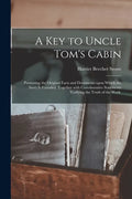 A Key to Uncle Tom's Cabin: Presenting the Original Facts and Documents Upon Which the Story is Founded. Together With Corroborative Statements Ve - Paperback