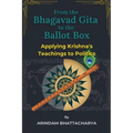 From the Bhagavad Gita to the Ballot Box: Applying Krishna's Teachings to Politics - Paperback