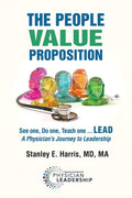 The People Value Proposition: See one, Do one, Teach one ... LEAD, A Physician's Journey to Leadership - Paperback