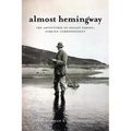 Almost Hemingway: The Adventures of Negley Farson, Foreign Correspondent - Hardcover