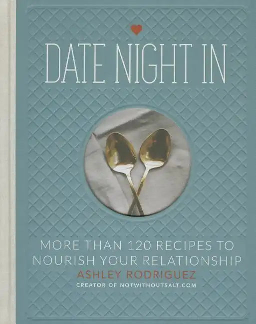 Date Night in: More Than 120 Recipes to Nourish Your Relationship - Hardcover