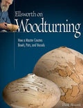 Ellsworth on Woodturning: How a Master Creates Bowls, Pots, and Vessels - Paperback