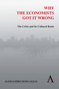 Why the Economists Got It Wrong: The Crisis and Its Cultural Roots - Paperback