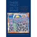 These Truly Are the Brave: An Anthology of African American Writings on War and Citizenship - Paperback