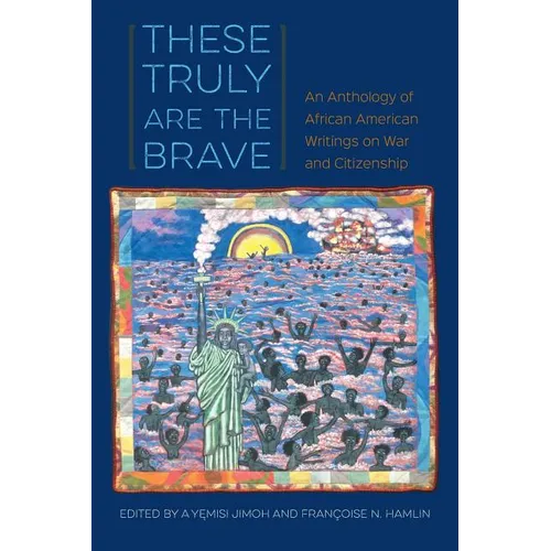 These Truly Are the Brave: An Anthology of African American Writings on War and Citizenship - Paperback