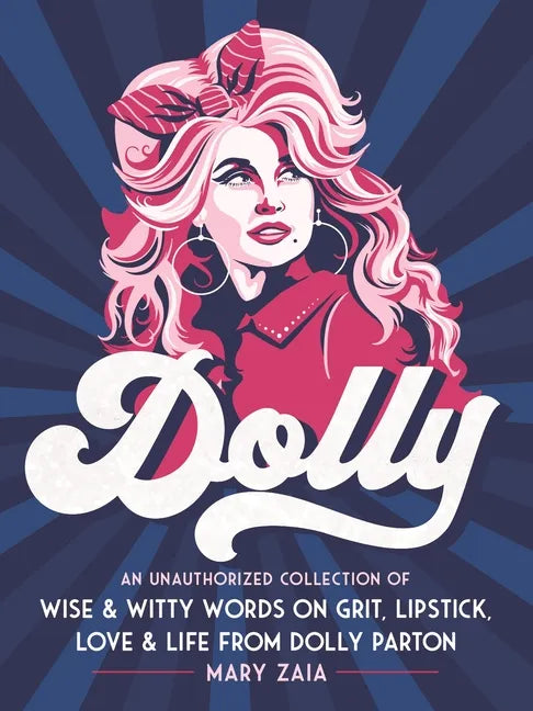 Dolly: An Unauthorized Collection of Wise & Witty Words on Grit, Lipstick, Love & Life from Dolly Parton - Hardcover