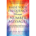 Raise Your Frequency Through Number Messages: Awaken to the Meaning of Number Sequences and Synchronicities from Animals, Nature, and the Universe - Paperback