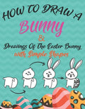 How to Draw a Bunny and drawings of the easter bunny (Drawing with Simple Shapes): easy easter bunny drawings - Paperback