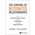 Control of Business Relationships, The: How Social Control Theory Explains Interactions Among Organizations - Hardcover