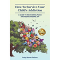 How To Survive Your Child's Addiction: A Guide To Recovering Peace And Rediscovering Joy - Paperback