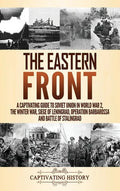 The Eastern Front: A Captivating Guide to Soviet Union in World War 2, the Winter War, Siege of Leningrad, Operation Barbarossa and Battle of Stalingr - Hardcover