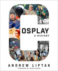 Cosplay: A History: The Builders, Fans, and Makers Who Bring Your Favorite Stories to Life - Paperback