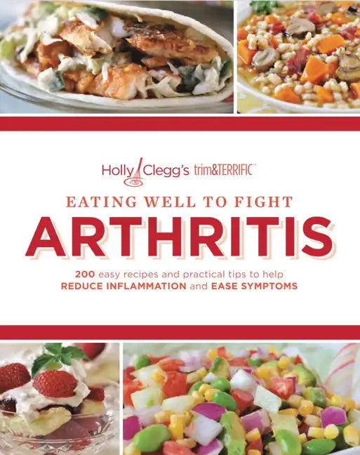 Eating Well to Fight Arthritis: 200 Easy Recipes and Practical Tips to Help Reduce Inflammation and Ease Symptoms - Paperback