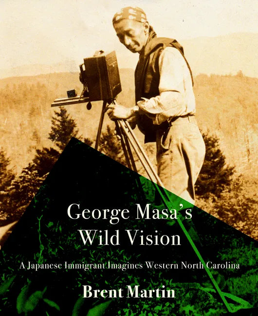 George Masa's Wild Vision: A Japanese Immigrant Imagines Western North Carolina - Hardcover