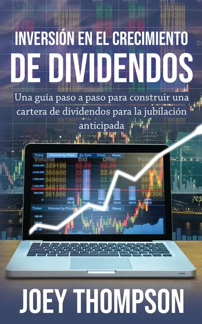 Inversión en el crecimiento de dividendos: Una guía paso a paso para construir una cartera de dividendos para la jubilación anticipada - Paperback