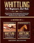 Whittling for Beginners and Kids - 2 BOOKS IN 1 -: Amazing and Easy Whittling Projects Step by Step Illustrated to Carve from Wood unique Objects for - Paperback