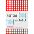 Restore the Table: Discovering the Powerful Connections of Meaningful Mealtimes - Hardcover