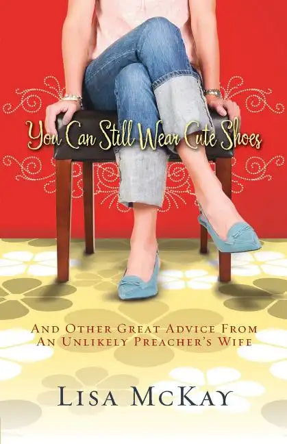 You Can Still Wear Cute Shoes: And Other Great Advice from an Unlikely Preacher's Wife - Paperback