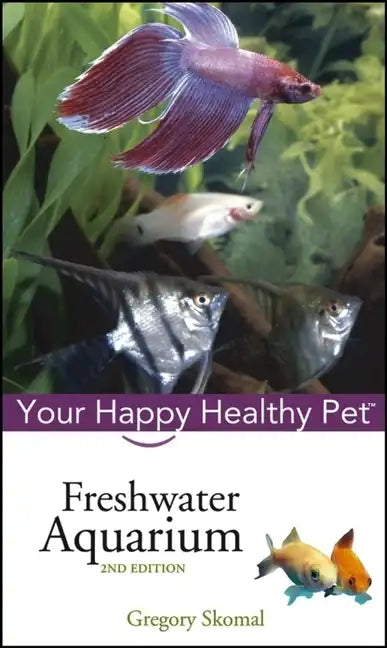 Freshwater Aquarium: Your Happy Healthy Pet - Hardcover
