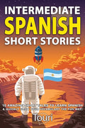 Intermediate Spanish Short Stories: 10 Amazing Short Tales to Learn Spanish & Quickly Grow Your Vocabulary the Fun Way! - Paperback