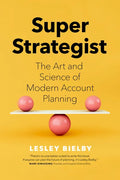 Super Strategist: The Art and Science of Modern Account Planning - Hardcover