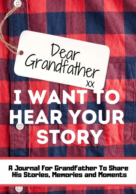 Dear Grandfather. I Want To Hear Your Story: A Guided Memory Journal to Share The Stories, Memories and Moments That Have Shaped Grandfather's Life 7 - Paperback