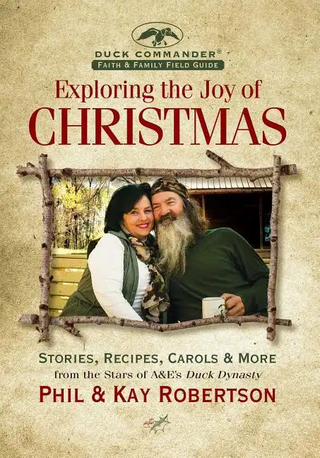 Exploring the Joy of Christmas: A Duck Commander Faith and Family Field Guide: Stories, Recipes, Carols & More - Hardcover