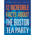 12 Incredible Facts about the Boston Tea Party - Paperback