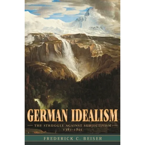 German Idealism: The Struggle Against Subjectivism, 1781-1801 - Paperback