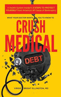 What Your Doctor Wants You to Know to Crush Medical Debt: A Health System Insider's 3 Steps to Protect Yourself from America's #1 Cause of Bankruptcy - Paperback