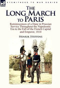 The Long March to Paris: Reminiscences of a Dane in Prussian Service Throughout the Napoleonic Era to the Fall of the French Capital and Empero - Hardcover