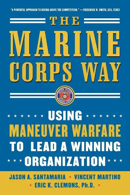 The Marine Corps Way: Using Maneuver Warfare to Lead a Winning Organization: Using Maneuver Warfare to Lead a Winning Organization - Paperback